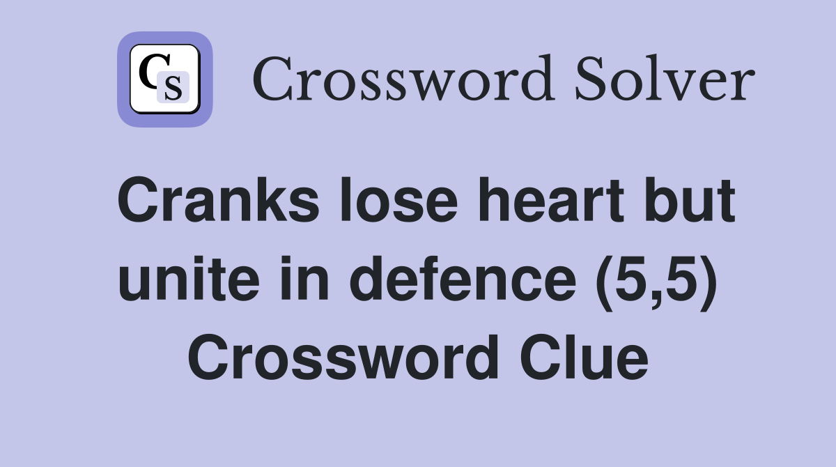Cranks lose heart but unite in defence (5,5) Crossword Clue Answers